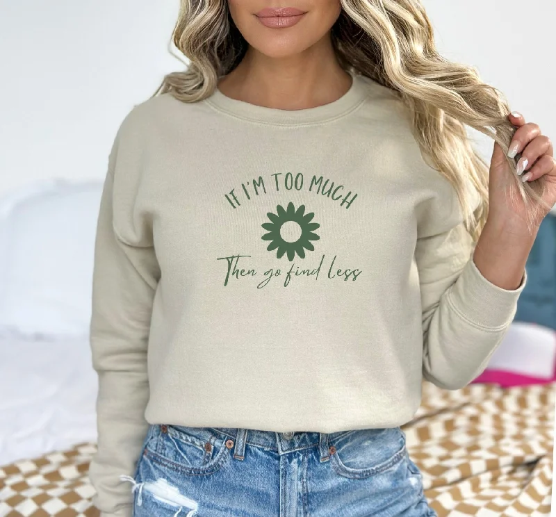 If I’m Too Much Then Go Find Less Ladies Sweatshirt